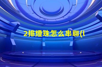 2排燈珠怎么串聯(lián) 燈珠串聯(lián)怎么接